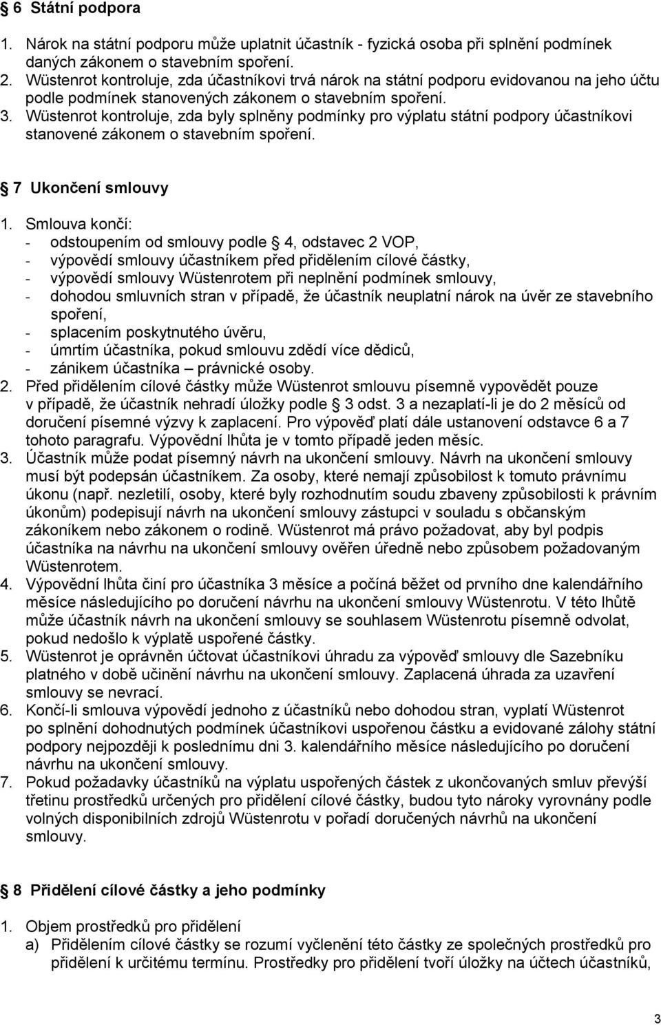 Wüstenrot kontroluje, zda byly splněny podmínky pro výplatu státní podpory účastníkovi stanovené zákonem o stavebním spoření. 7 Ukončení smlouvy 1.