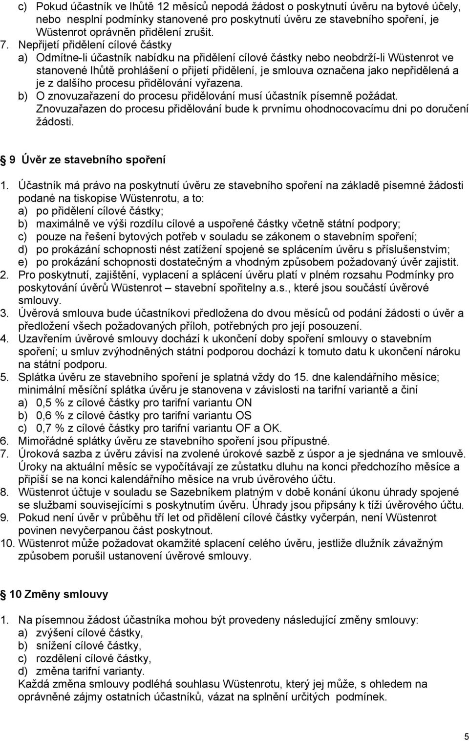 Nepřijetí přidělení cílové částky a) Odmítne-li účastník nabídku na přidělení cílové částky nebo neobdrží-li Wüstenrot ve stanovené lhůtě prohlášení o přijetí přidělení, je smlouva označena jako