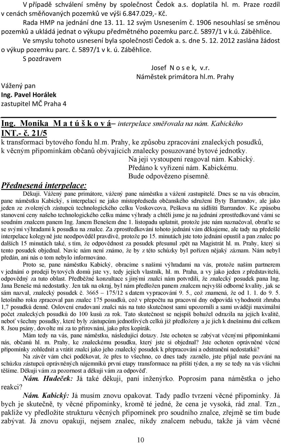 2012 zaslána žádost o výkup pozemku parc. č. 5897/1 v k. ú. Záběhlice. S pozdravem Josef N o s e k, v.r. Náměstek primátora hl.m. Prahy Vážený pan Ing. Pavel Horálek zastupitel MČ Praha 4 Ing.