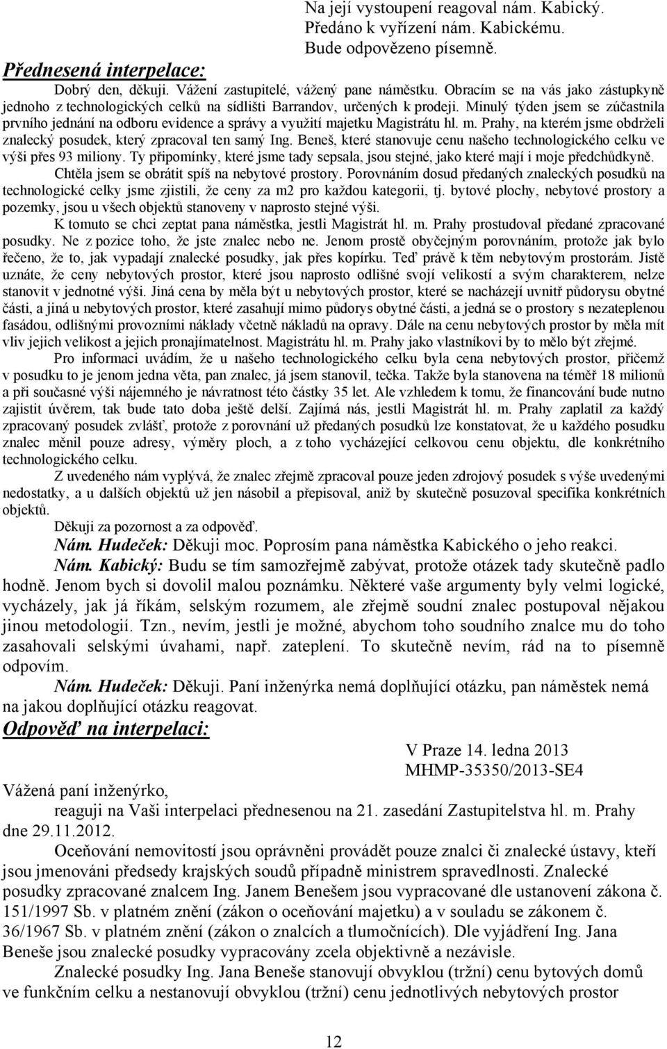Minulý týden jsem se zúčastnila prvního jednání na odboru evidence a správy a využití majetku Magistrátu hl. m. Prahy, na kterém jsme obdrželi znalecký posudek, který zpracoval ten samý Ing.