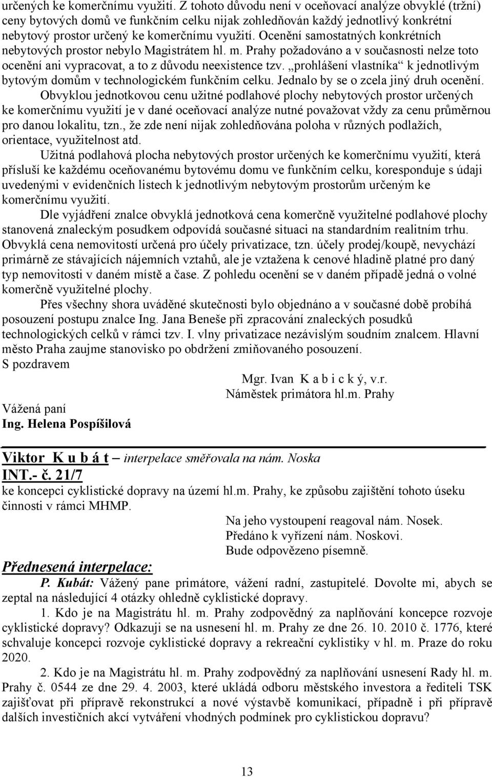 Ocenění samostatných konkrétních nebytových prostor nebylo Magistrátem hl. m. Prahy požadováno a v současnosti nelze toto ocenění ani vypracovat, a to z důvodu neexistence tzv.