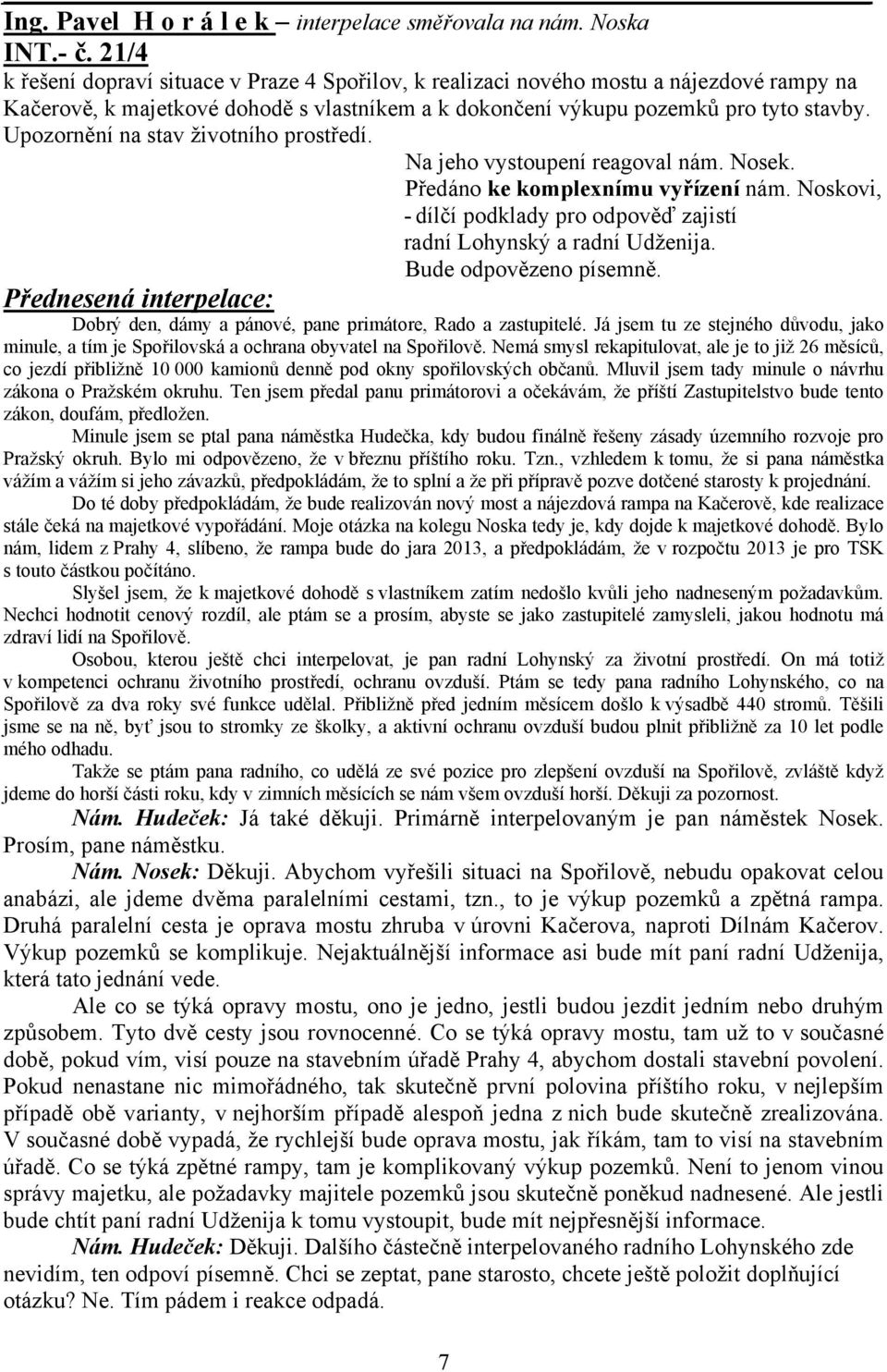 Upozornění na stav životního prostředí. Na jeho vystoupení reagoval nám. Nosek. Předáno ke komplexnímu vyřízení nám. Noskovi, - dílčí podklady pro odpověď zajistí radní Lohynský a radní Udženija.
