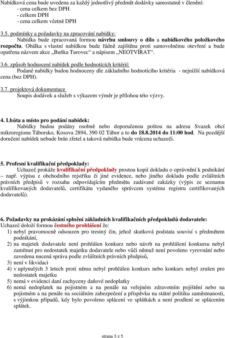 Obálka s vlastní nabídkou bude řádně zajištěna proti samovolnému otevření a bude opatřena názvem akce Buňka Turovec a nápisem NEOTVÍRAT. 3.6.