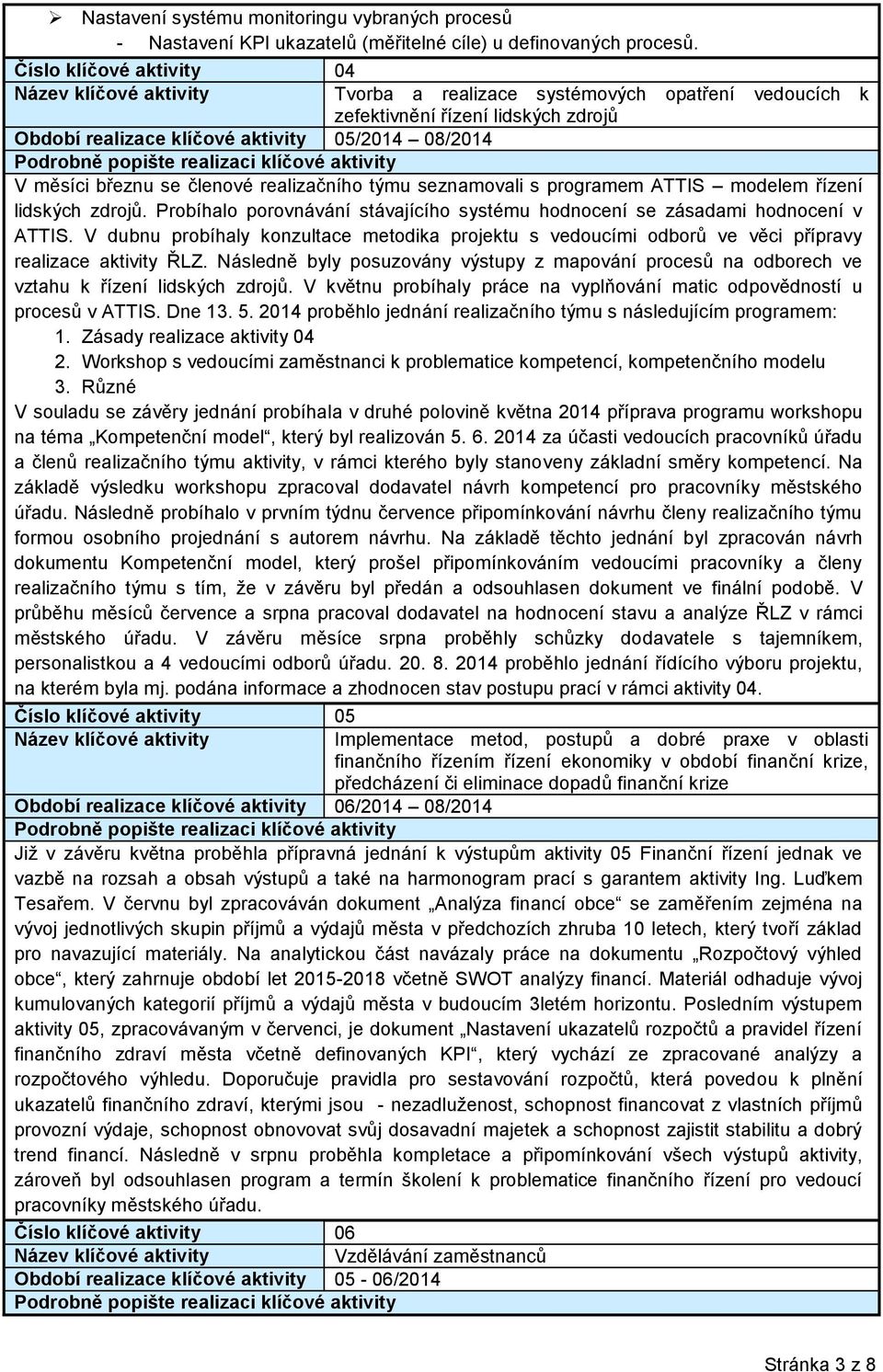 realizačního týmu seznamovali s programem ATTIS modelem řízení lidských zdrojů. Probíhalo porovnávání stávajícího systému hodnocení se zásadami hodnocení v ATTIS.