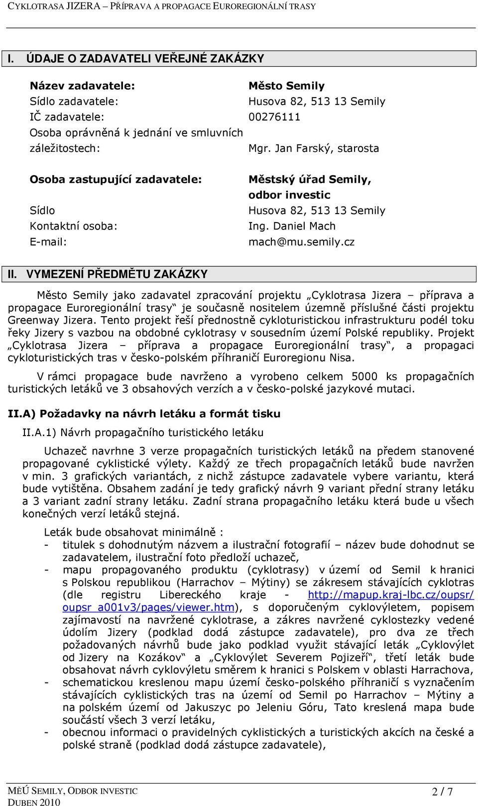 VYMEZENÍ PŘEDMĚTU ZAKÁZKY Město Semily jako zadavatel zpracování projektu Cyklotrasa Jizera příprava a propagace Euroregionální trasy je současně nositelem územně příslušné části projektu Greenway