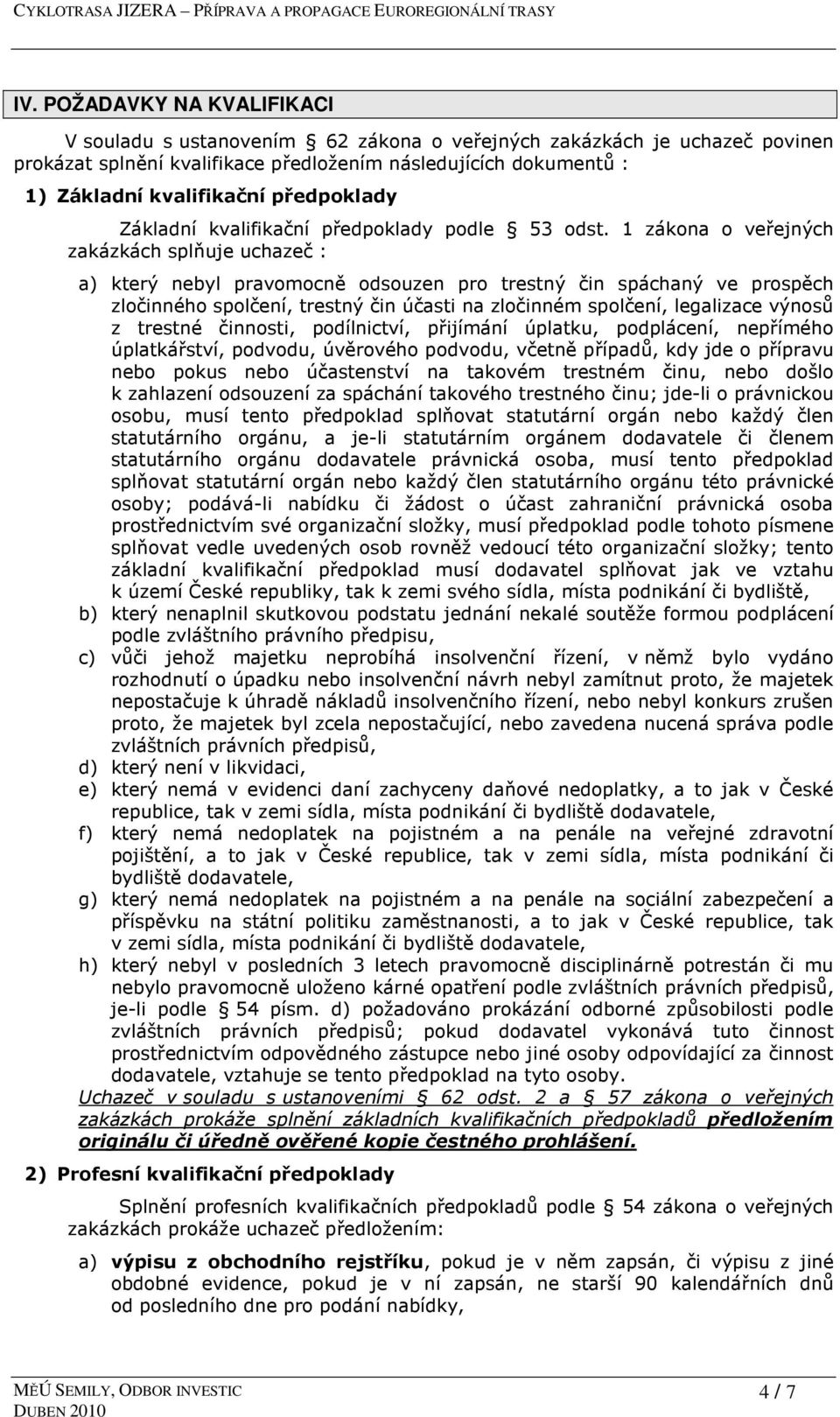 1 zákona o veřejných zakázkách splňuje uchazeč : a) který nebyl pravomocně odsouzen pro trestný čin spáchaný ve prospěch zločinného spolčení, trestný čin účasti na zločinném spolčení, legalizace