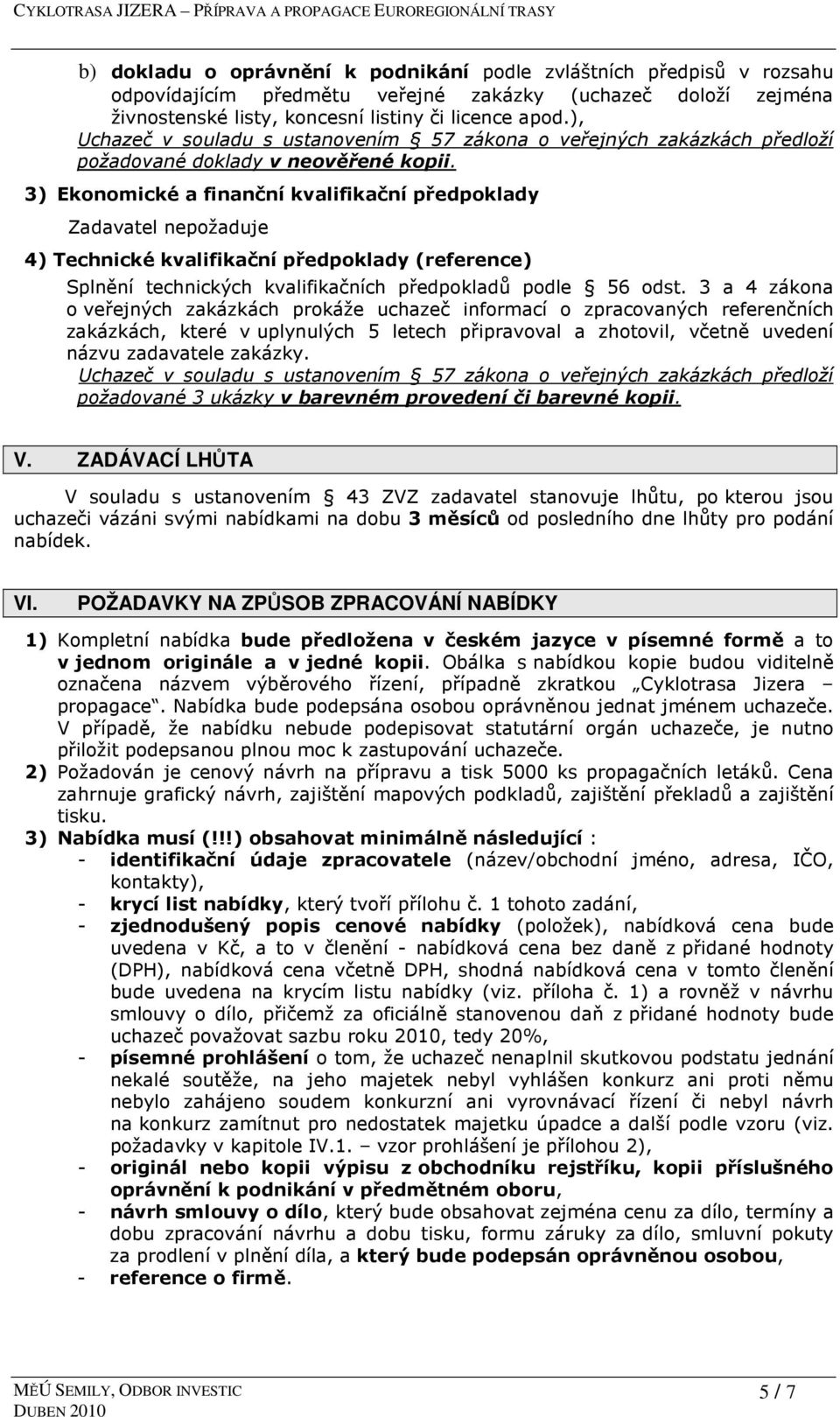 3) Ekonomické a finanční kvalifikační předpoklady Zadavatel nepožaduje 4) Technické kvalifikační předpoklady (reference) Splnění technických kvalifikačních předpokladů podle 56 odst.