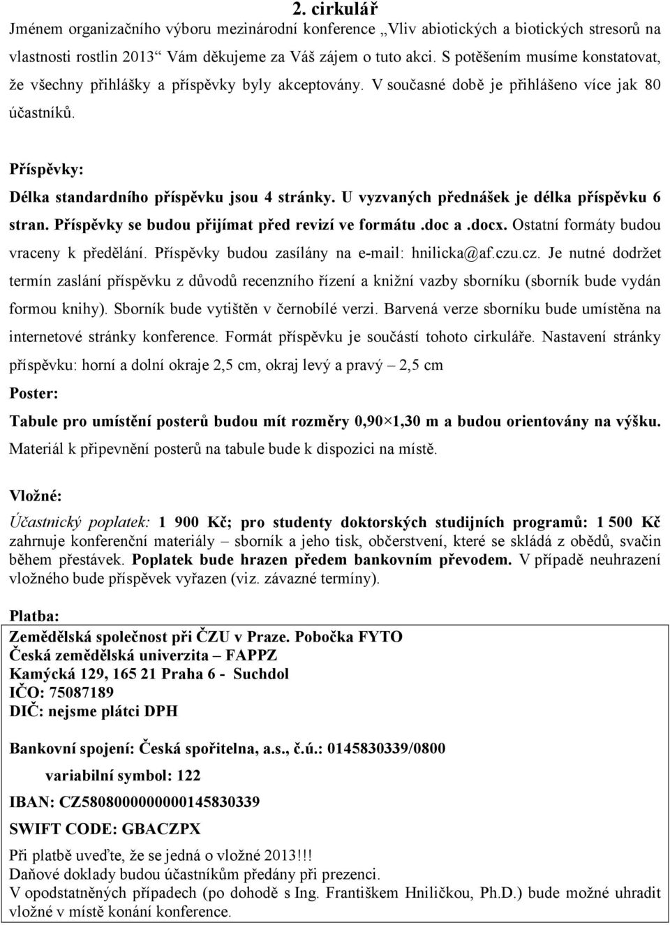 U vyzvaných přednášek je délka příspěvku 6 stran. Příspěvky se budou přijímat před revizí ve formátu.doc a.docx. Ostatní formáty budou vraceny k předělání.