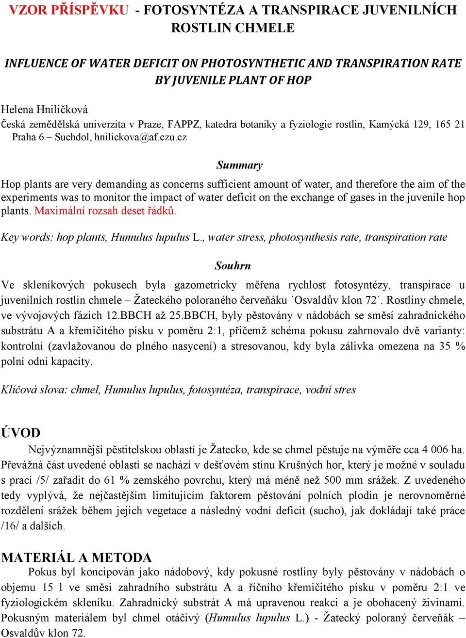 cz Summary Hop plants are very demanding as concerns sufficient amount of water, and therefore the aim of the experiments was to monitor the impact of water deficit on the exchange of gases in the