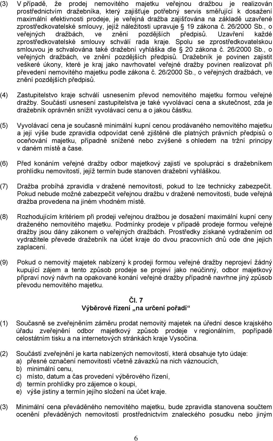 Uzavření každé zprostředkovatelské smlouvy schválí rada kraje. Spolu se zprostředkovatelskou smlouvou je schvalována také dražební vyhláška dle 20 zákona č. 26/2000 Sb.