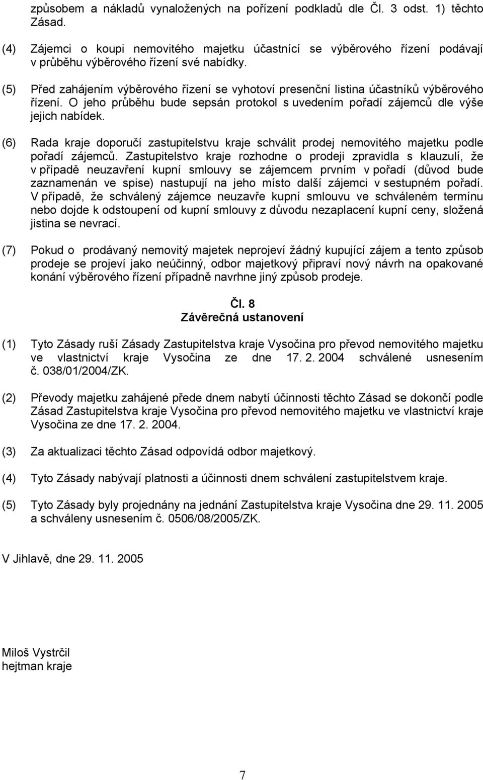 (5) Před zahájením výběrového řízení se vyhotoví presenční listina účastníků výběrového řízení. O jeho průběhu bude sepsán protokol s uvedením pořadí zájemců dle výše jejich nabídek.