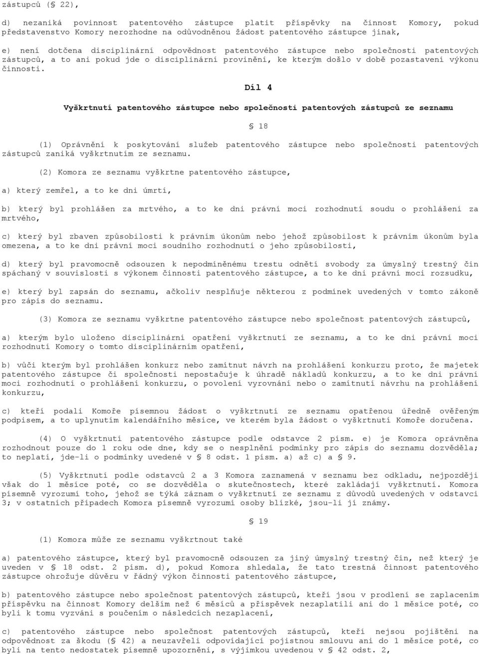 Díl 4 Vyškrtnutí patentového zástupce nebo společnosti patentových zástupců ze seznamu (1) Oprávnění k poskytování služeb patentového zástupce nebo společnosti patentových zástupců zaniká vyškrtnutím