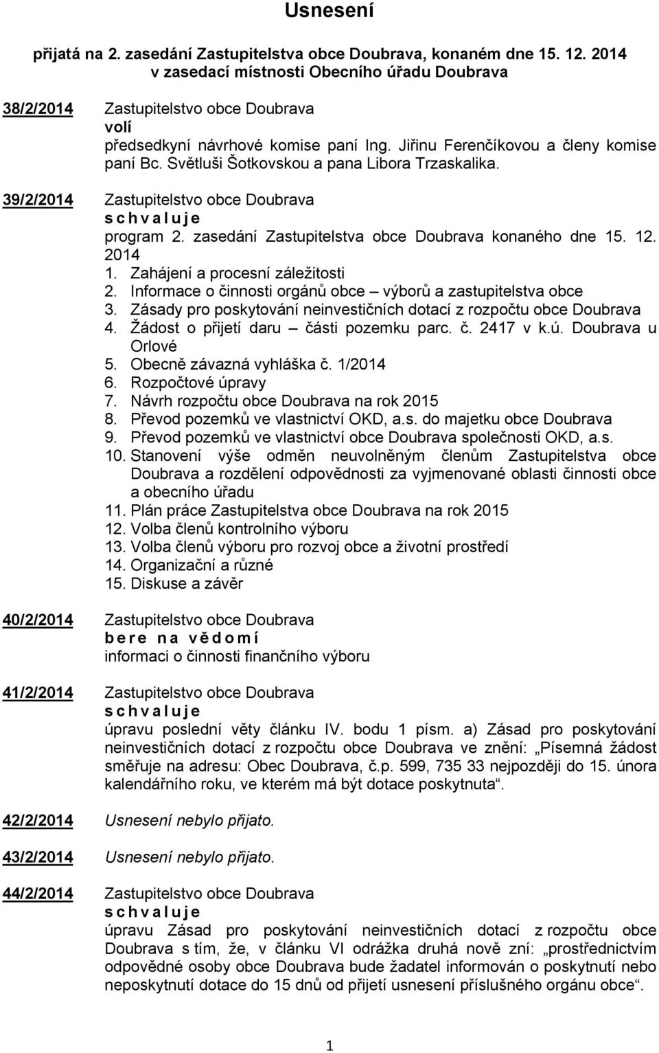 Světluši Šotkovskou a pana Libora Trzaskalika. 39/2/2014 Zastupitelstvo obce Doubrava program 2. zasedání Zastupitelstva obce Doubrava konaného dne 15. 12. 2014 1. Zahájení a procesní záležitosti 2.