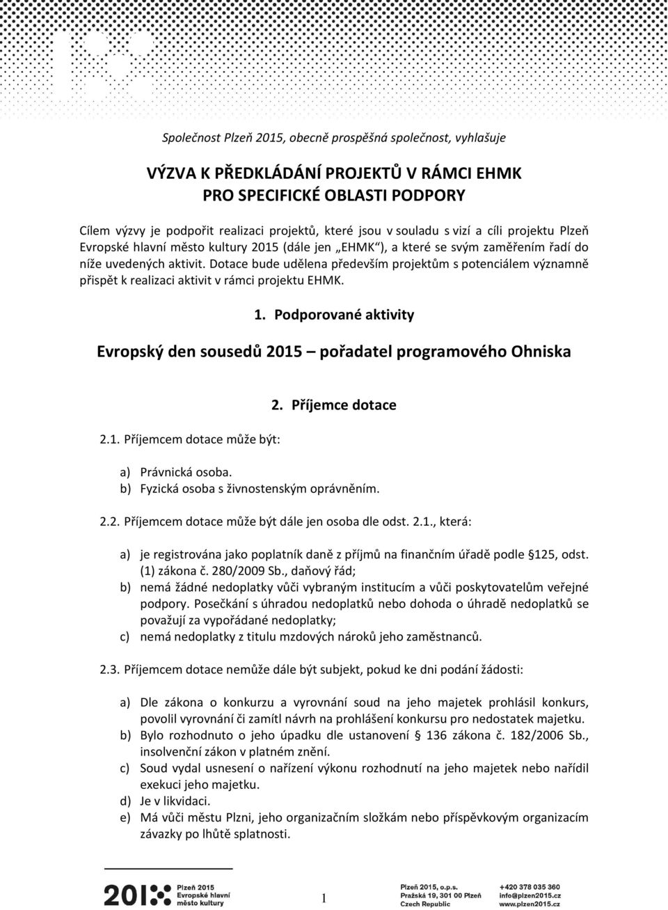 Dotace bude udělena především projektům s potenciálem významně přispět k realizaci aktivit v rámci projektu EHMK. 1. Podporované aktivity Evropský den sousedů 2015 pořadatel programového Ohniska 2.1. Příjemcem dotace může být: 2.