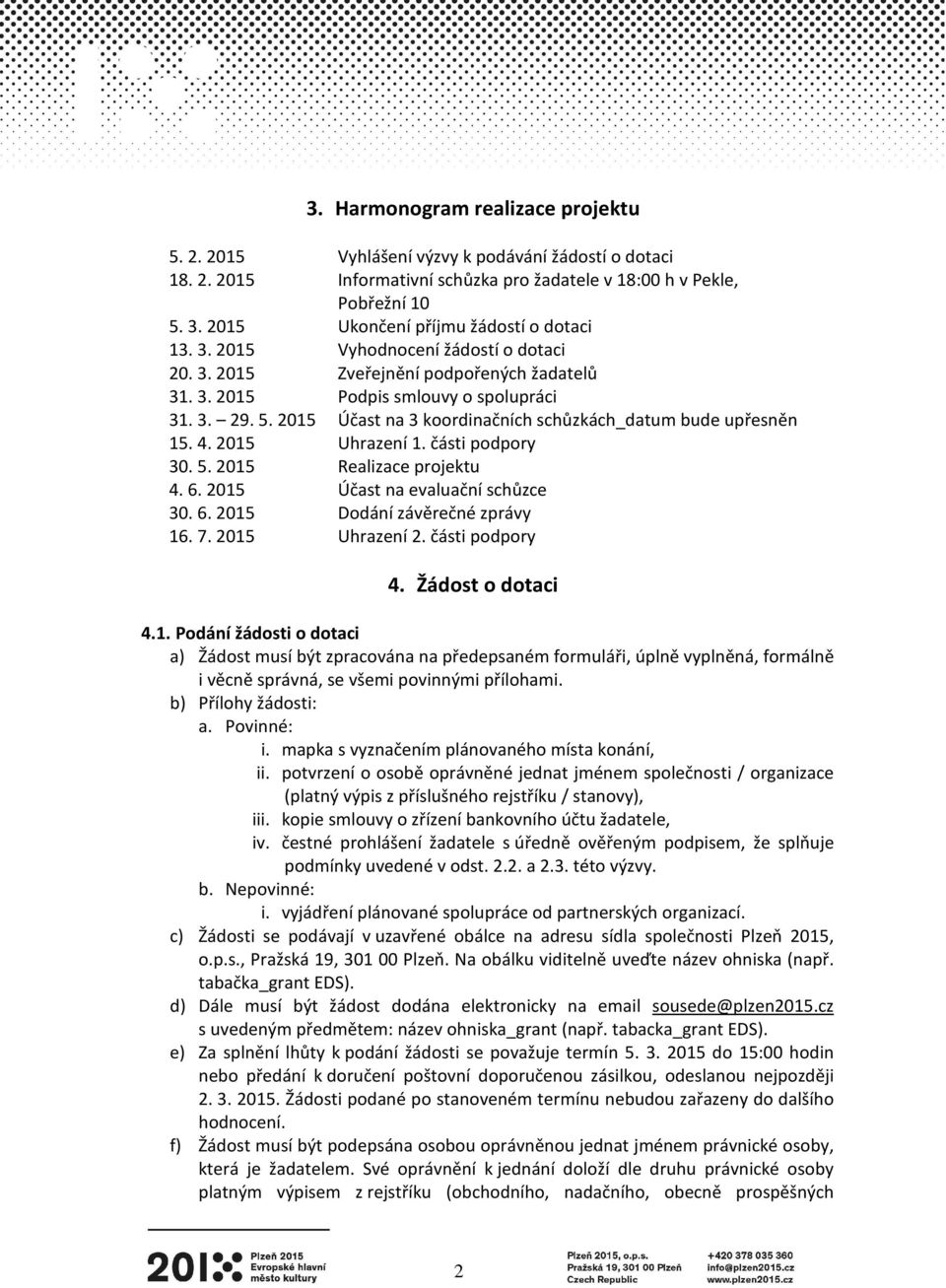 2015 Účast na 3 koordinačních schůzkách_datum bude upřesněn 15. 4. 2015 Uhrazení 1. části podpory 30. 5. 2015 Realizace projektu 4. 6. 2015 Účast na evaluační schůzce 30. 6. 2015 Dodání závěrečné zprávy 16.