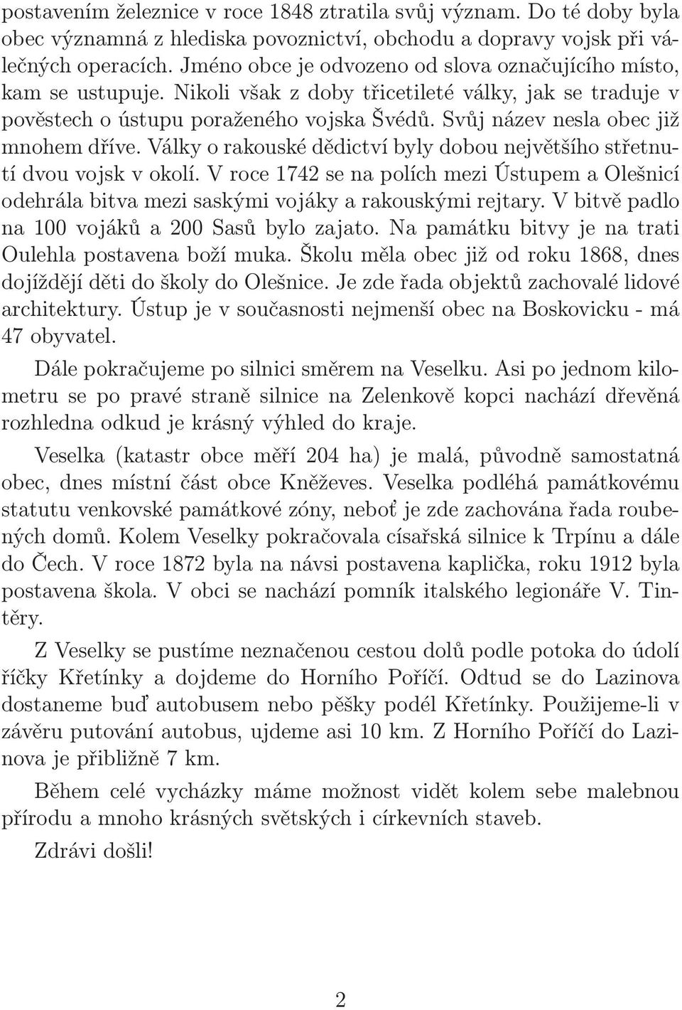 Války o rakouské dědictví byly dobou největšího střetnutídvouvojskvokolí.vroce1742senapolíchmeziústupemaolešnicí odehrála bitva mezi saskými vojáky a rakouskými rejtary.