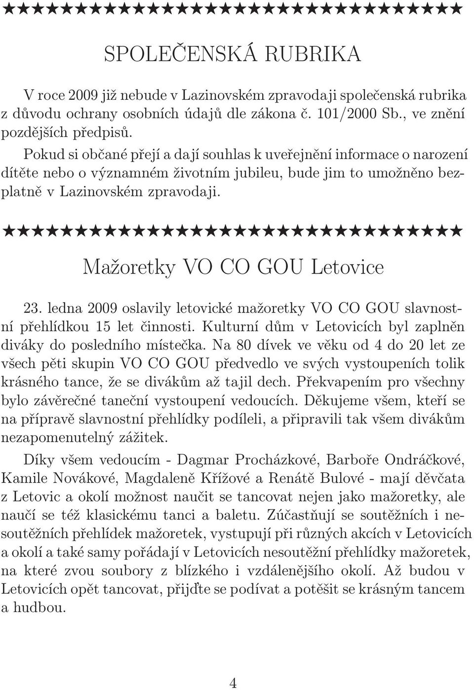 Mažoretky VO CO GOU Letovice 23. ledna 2009 oslavily letovické mažoretky VO CO GOU slavnostní přehlídkou 15 let činnosti. Kulturní dům v Letovicích byl zaplněn divákydoposledníhomístečka.