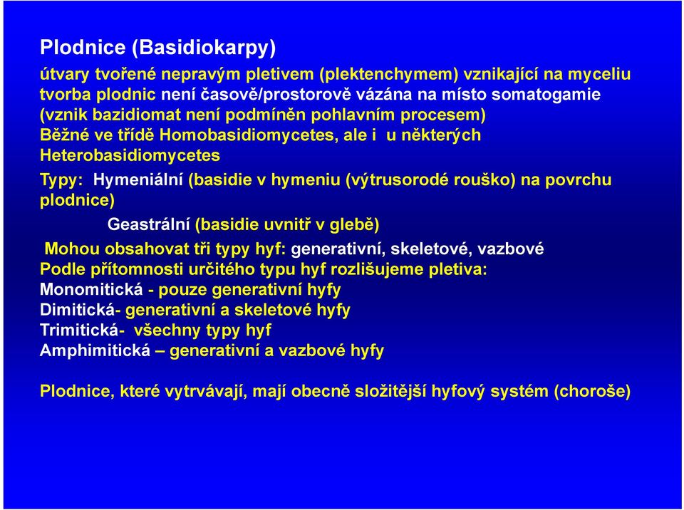 Geastrální (basidie uvnitř v glebě) Mohou obsahovat tři typy hyf: generativní, skeletové, vazbové Podle přítomnosti určitého typu hyf rozlišujeme pletiva: Monomitická - pouze