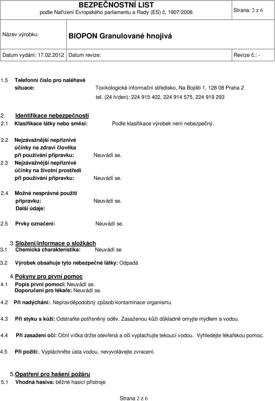 3 Nejzávažnější nepříznivé účinky na životní prostředí při používání přípravku: 2.4 Možné nesprávné použití přípravku: Další údaje: 2.5 Prvky označení: 3. Složení/informace o složkách 3.