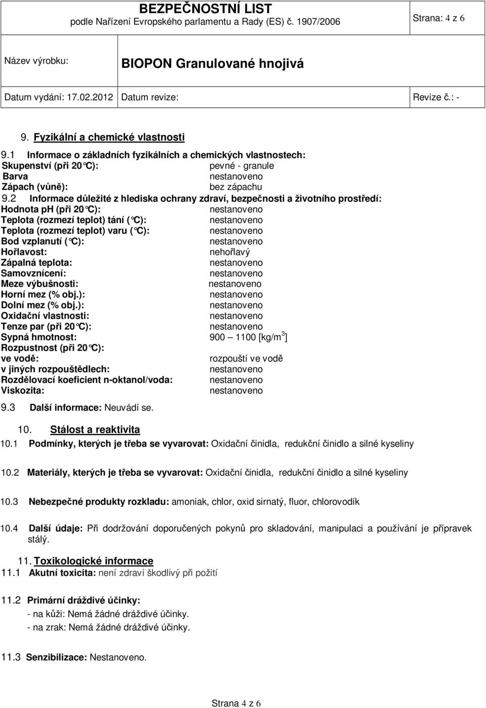 2 Informace důležité z hlediska ochrany zdraví, bezpečnosti a životního prostředí: Hodnota ph (při 20 C): Teplota (rozmezí teplot) tání ( C): Teplota (rozmezí teplot) varu ( C): Bod vzplanutí ( C):