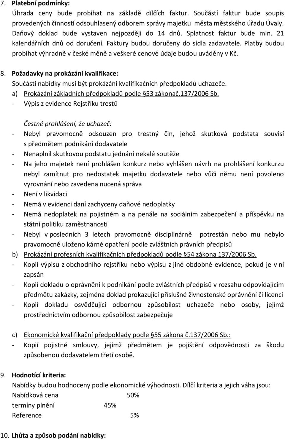 Platby budou probíhat výhradně v české měně a veškeré cenové údaje budou uváděny v Kč. 8. Požadavky na prokázání kvalifikace: Součástí nabídky musí být prokázání kvalifikačních předpokladů uchazeče.