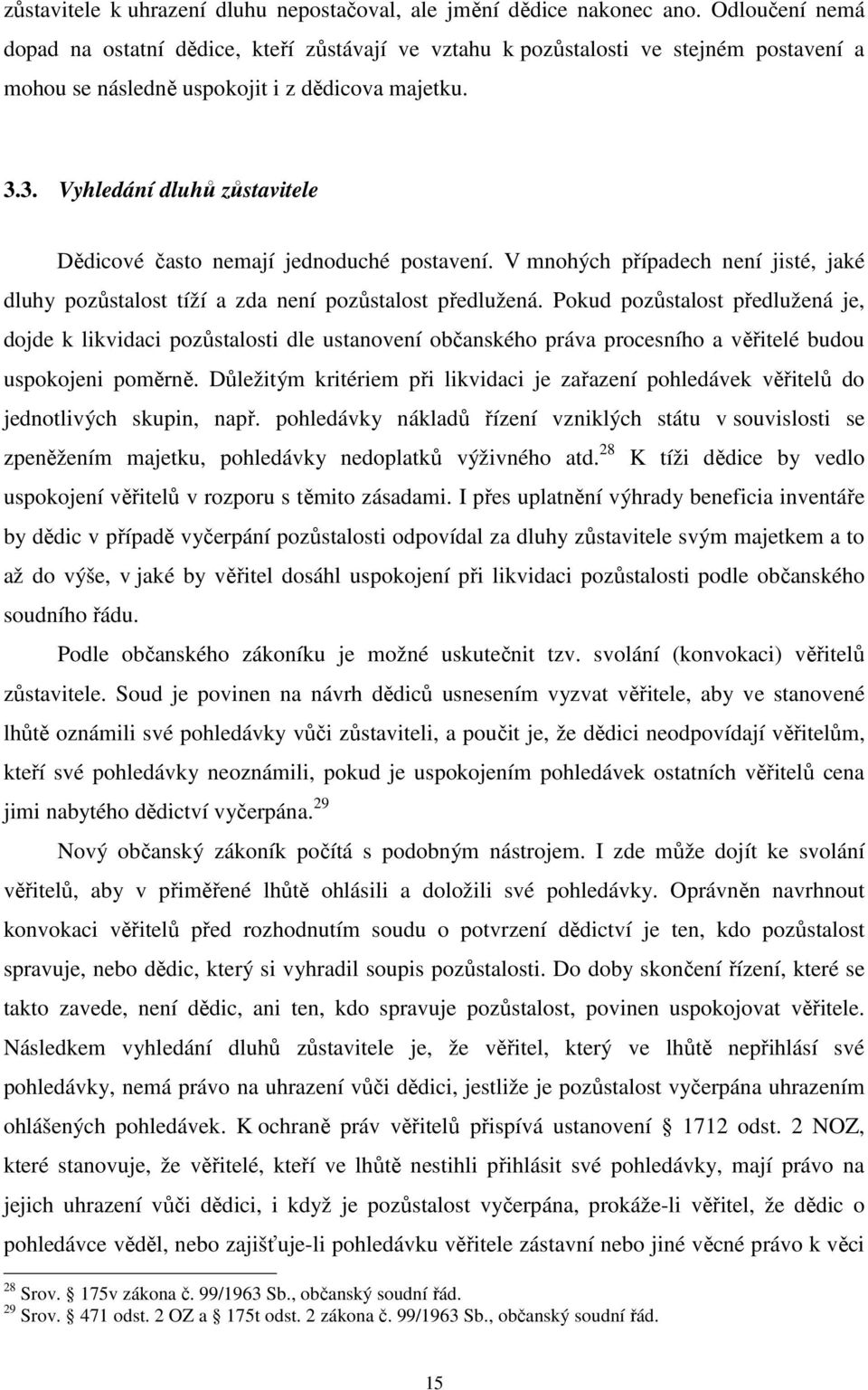 3. Vyhledání dluhů zůstavitele Dědicové často nemají jednoduché postavení. V mnohých případech není jisté, jaké dluhy pozůstalost tíží a zda není pozůstalost předlužená.