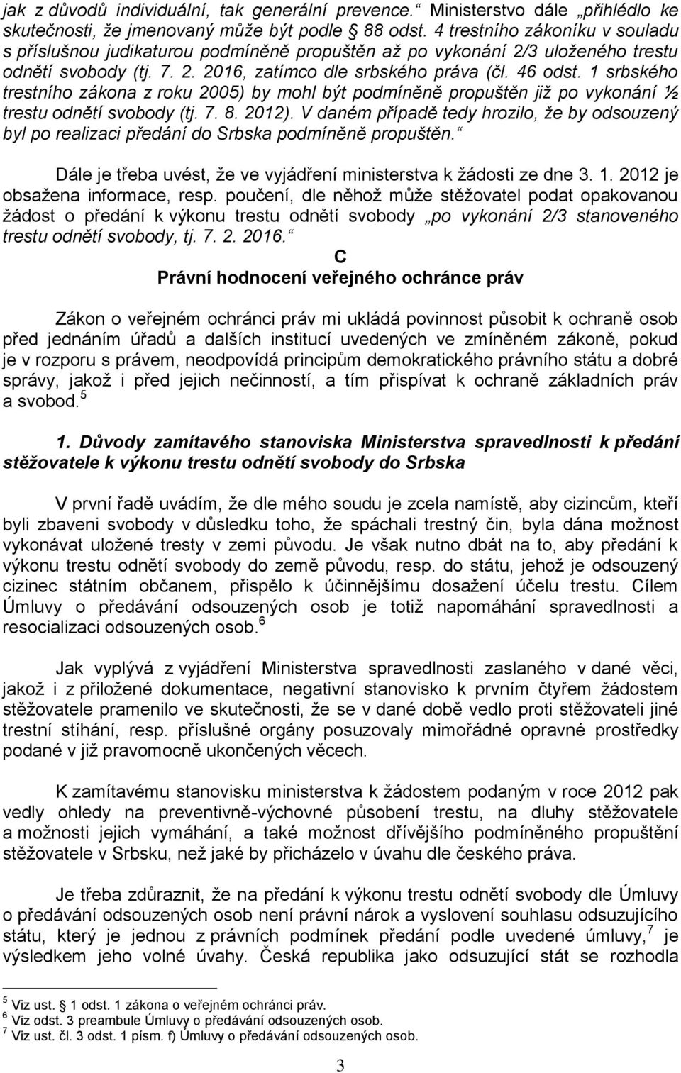 1 srbského trestního zákona z roku 2005) by mohl být podmíněně propuštěn již po vykonání ½ trestu odnětí svobody (tj. 7. 8. 2012).