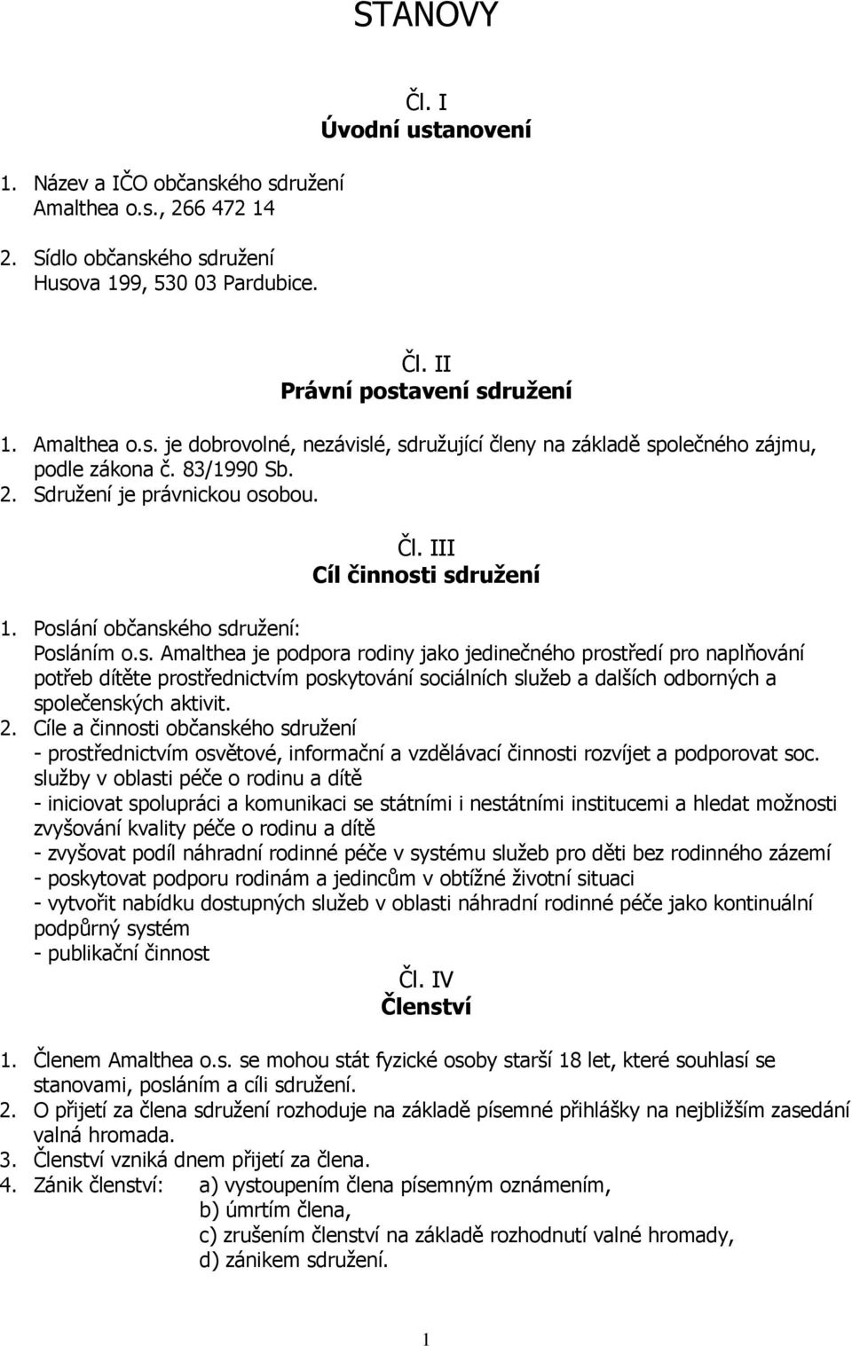 bou. Čl. III Cíl činnosti sdružení 1. Poslání občanského sdružení: Posláním o.s. Amalthea je podpora rodiny jako jedinečného prostředí pro naplňování potřeb dítěte prostřednictvím poskytování sociálních služeb a dalších odborných a společenských aktivit.