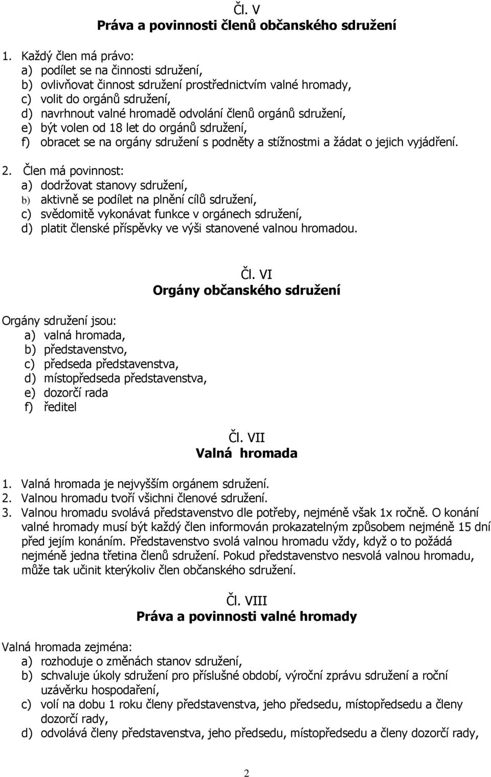 sdružení, e) být volen od 18 let do orgánů sdružení, f) obracet se na orgány sdružení s podněty a stížnostmi a žádat o jejich vyjádření. 2.