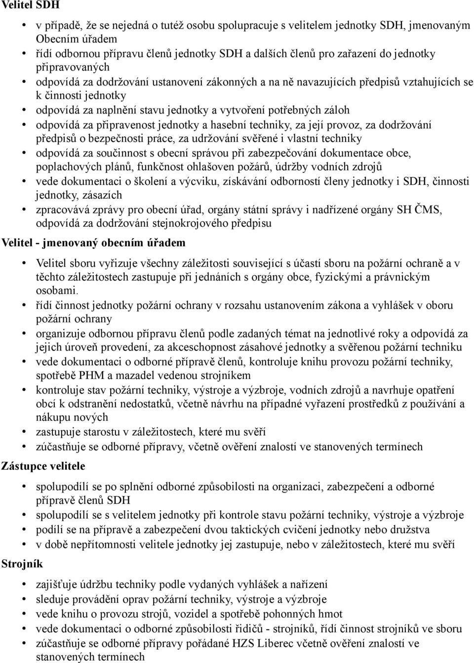 za připravenost jednotky a hasební techniky, za její provoz, za dodržování předpisů o bezpečnosti práce, za udržování svěřené i vlastní techniky odpovídá za součinnost s obecní správou při