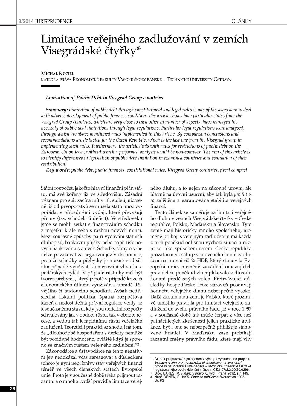 The article shows how particular states from the Visegrad Group countries, which are very close to each other in number of aspects, have managed the necessity of public debt limitations through legal