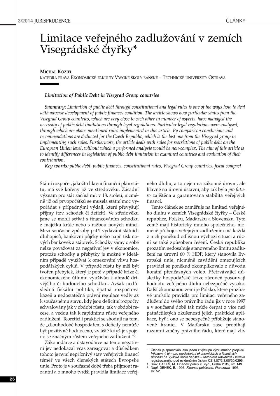 The article shows how particular states from the Visegrad Group countries, which are very close to each other in number of aspects, have managed the necessity of public debt limitations through legal