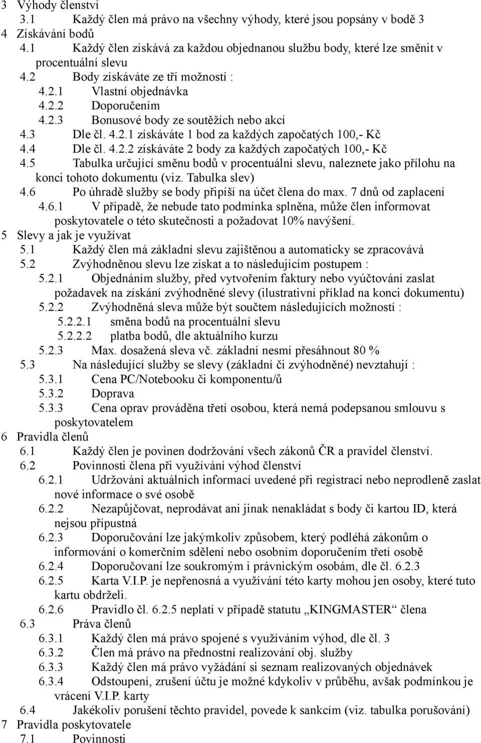 3 Dle čl. 4.2.1 získáváte 1 bod za každých započatých 100,- Kč 4.4 Dle čl. 4.2.2 získáváte 2 body za každých započatých 100,- Kč 4.