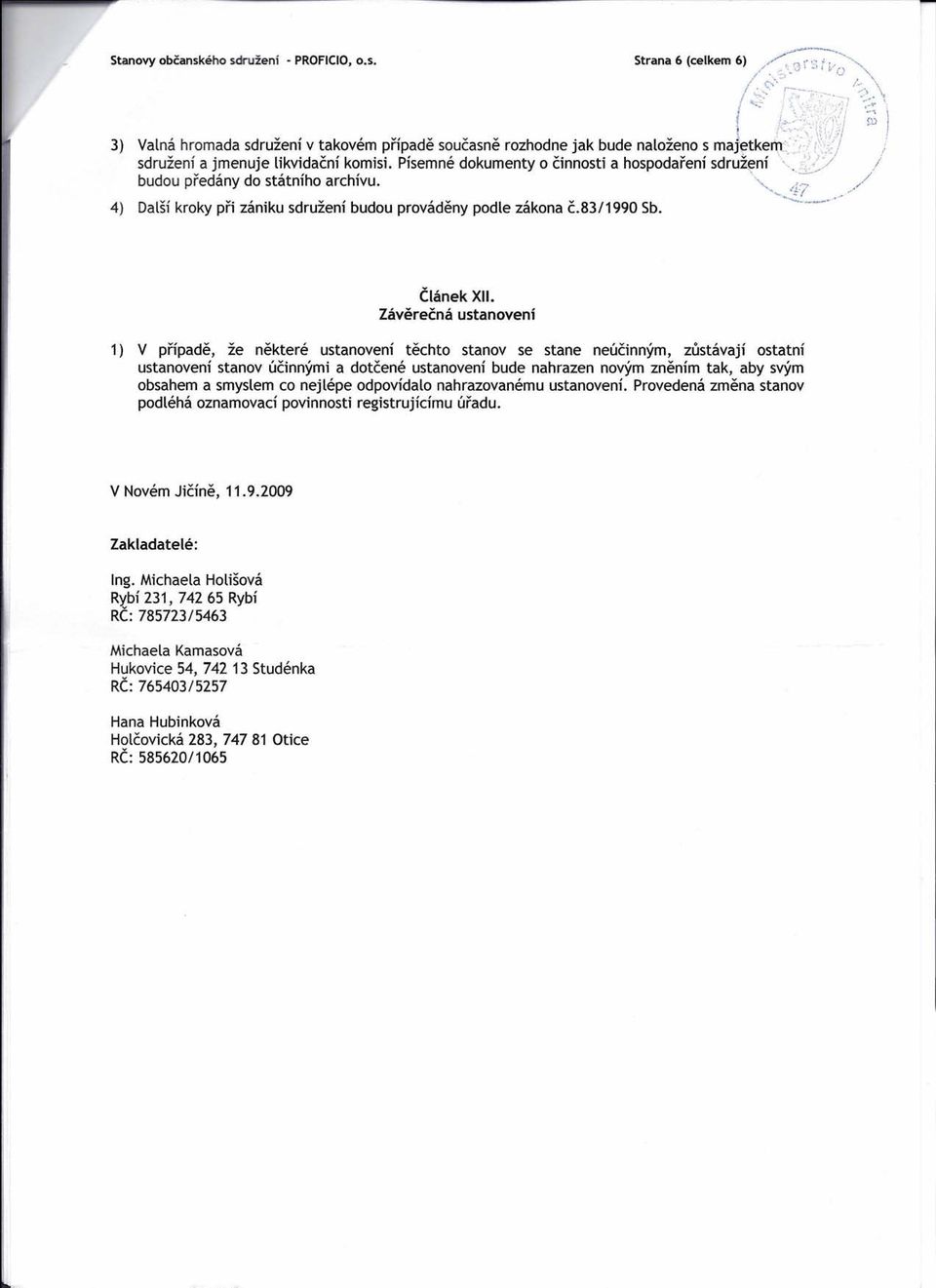 Písemné dokumenty o činnosti a hospodaření sdruž~ní'.,.j:~(./ / budou předány do státního archívu. \" ;:~: / '~.rj.'1,..4' 4) Další kroky při zániku sdružení budou prováděny podle zákona č.83/1990 Sb.