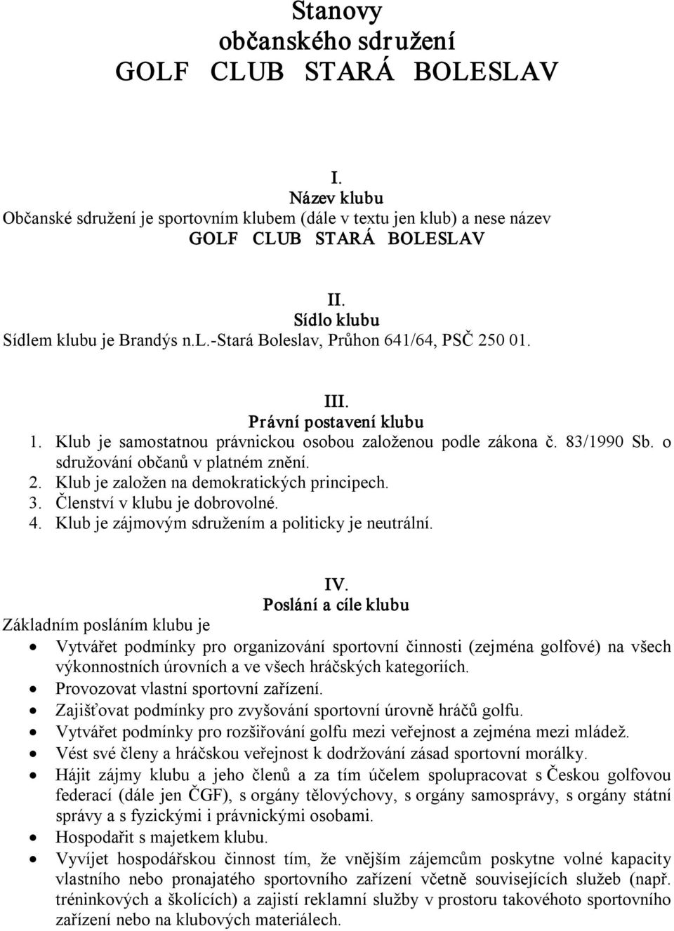 o sdružování občanů v platném znění. 2. Klub je založen na demokratických principech. 3. Členství v klubu je dobrovolné. 4. Klub je zájmovým sdružením a politicky je neutrální. IV.