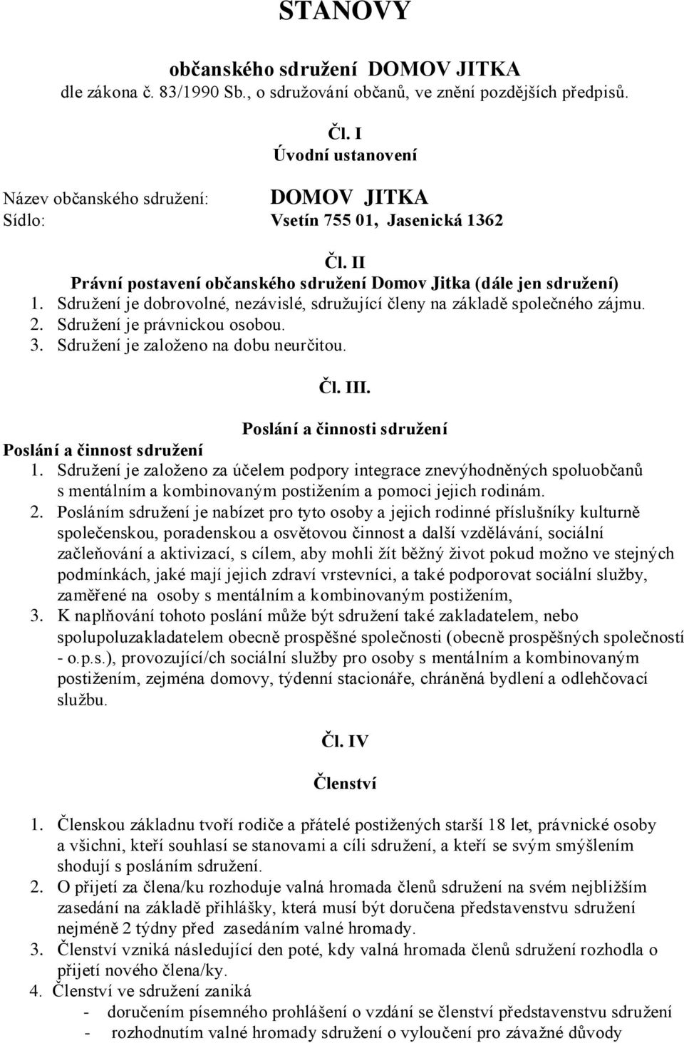 Sdružení je dobrovolné, nezávislé, sdružující členy na základě společného zájmu. 2. Sdružení je právnickou osobou. 3. Sdružení je založeno na dobu neurčitou. Čl. III.