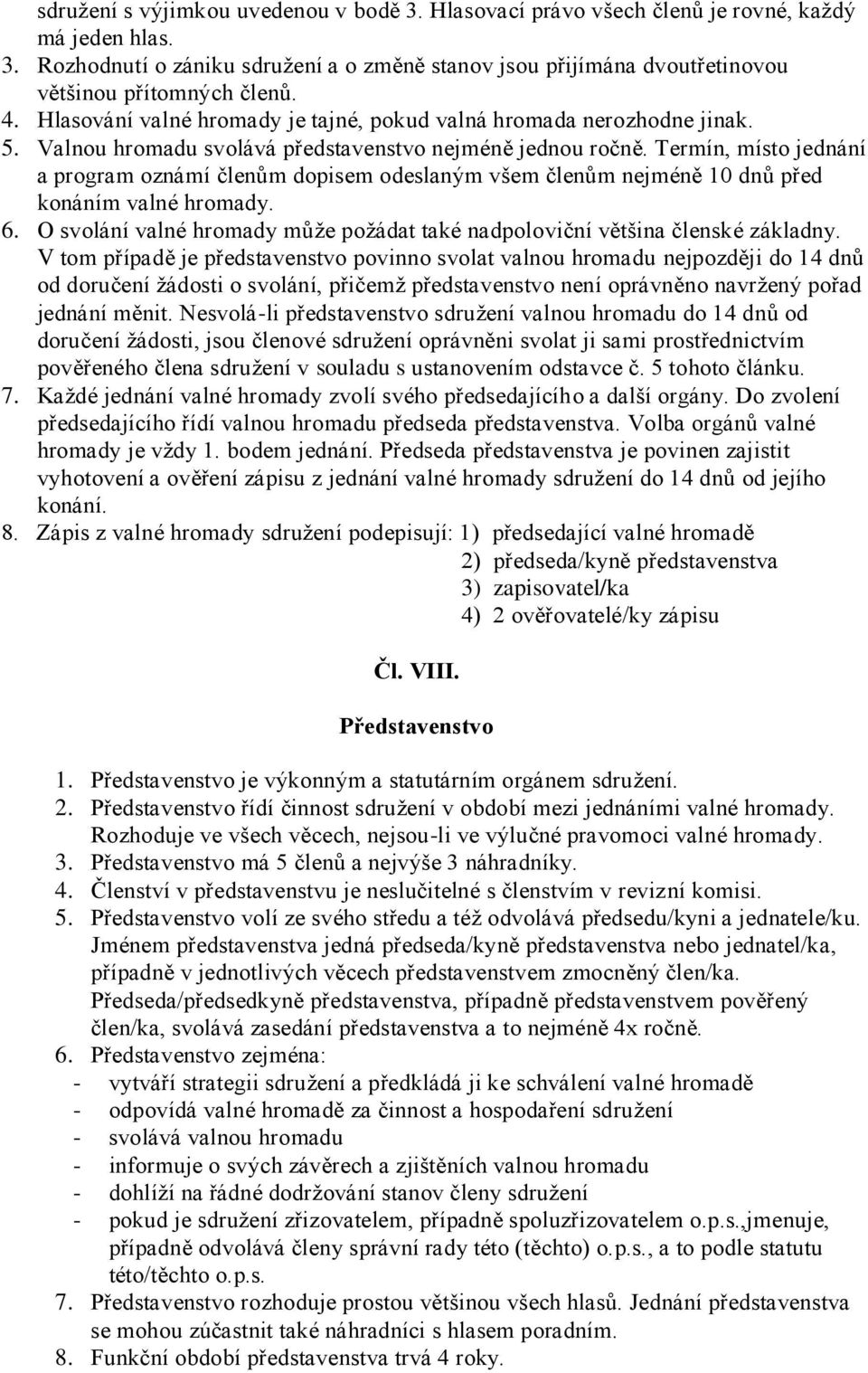 Termín, místo jednání a program oznámí členům dopisem odeslaným všem členům nejméně 10 dnů před konáním valné hromady. 6.