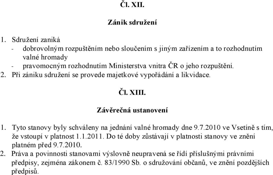 rozpuštění. 2. Při zániku sdružení se provede majetkové vypořádání a likvidace. Čl. XIII. Závěrečná ustanovení 1.