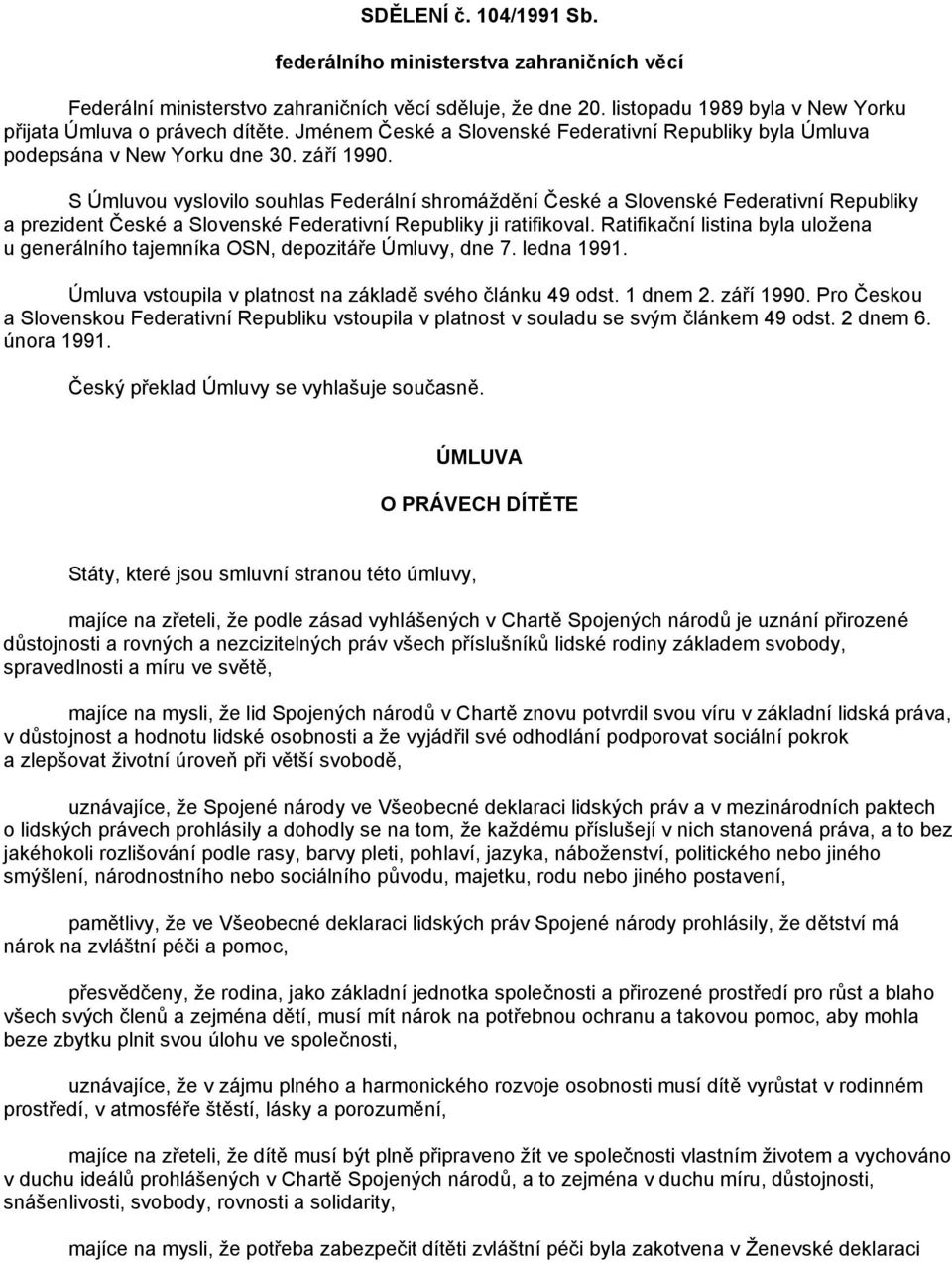 S Úmluvou vyslovilo souhlas Federální shromáždění České a Slovenské Federativní Republiky a prezident České a Slovenské Federativní Republiky ji ratifikoval.