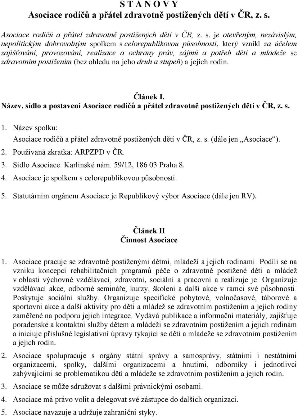 je otevřeným, nezávislým, nepolitickým dobrovolným spolkem s celorepublikovou působností, který vznikl za účelem zajišťování, provozování, realizace a ochrany práv, zájmů a potřeb dětí a mládeže se