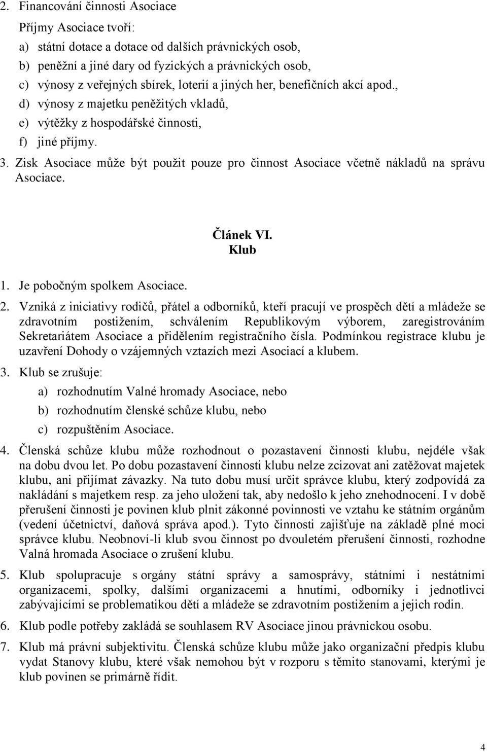 Zisk Asociace může být použit pouze pro činnost Asociace včetně nákladů na správu Asociace. Článek VI. Klub 1. Je pobočným spolkem Asociace. 2.