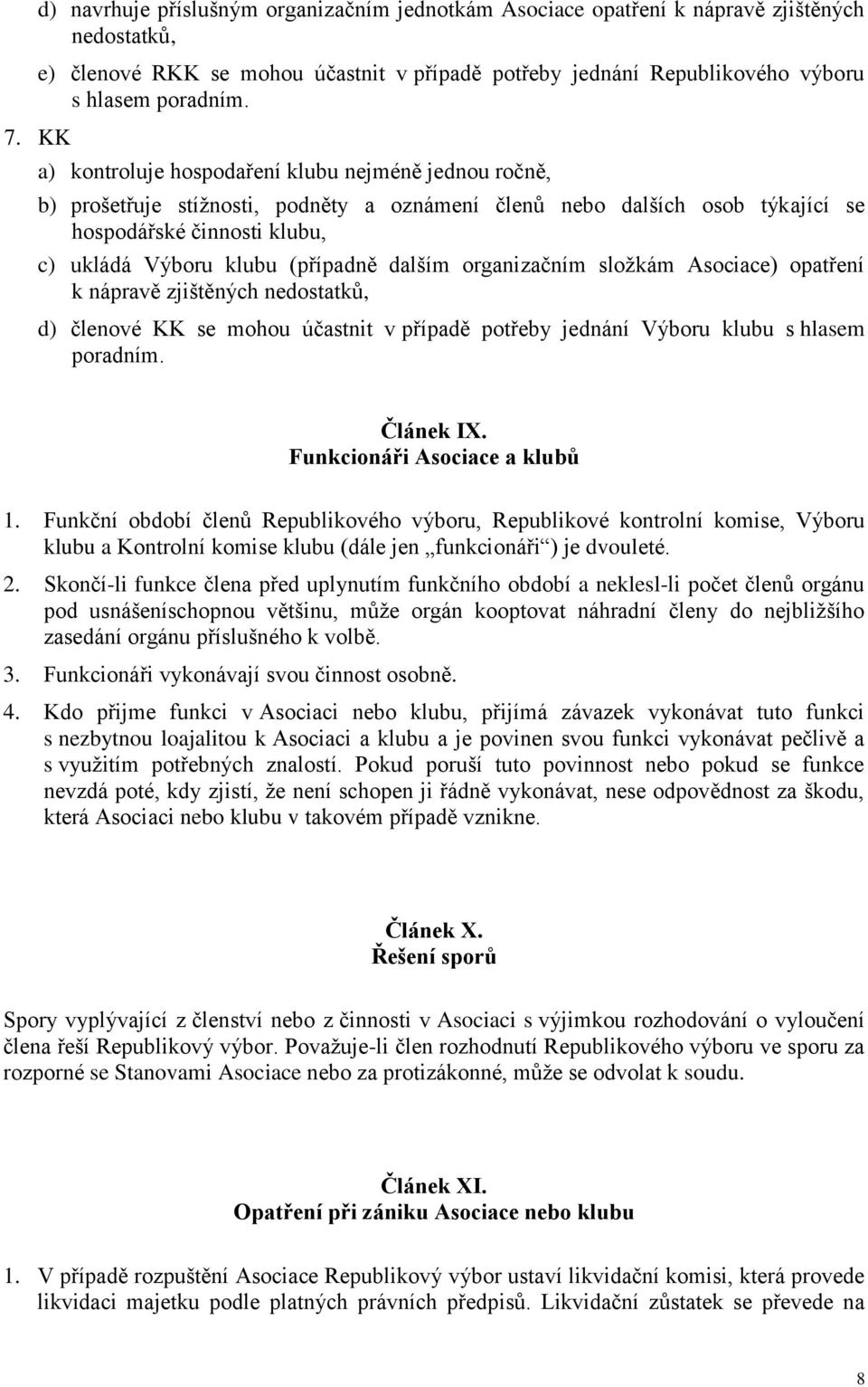 a) kontroluje hospodaření klubu nejméně jednou ročně, b) prošetřuje stížnosti, podněty a oznámení členů nebo dalších osob týkající se hospodářské činnosti klubu, c) ukládá Výboru klubu (případně