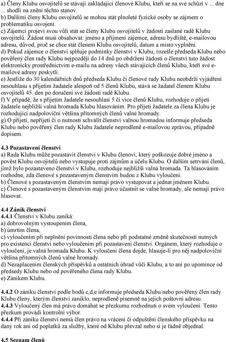 c) Zájemci projeví svou vůli stát se členy Klubu osvojitelů v žádosti zaslané radě Klubu osvojitelů.