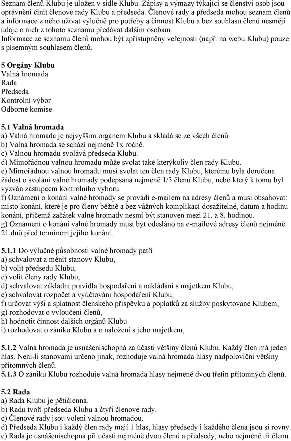 Informace ze seznamu členů mohou být zpřístupněny veřejnosti (např. na webu Klubu) pouze s písemným souhlasem členů. 5 Orgány Klubu Valná hromada Rada Předseda Kontrolní výbor Odborné komise 5.