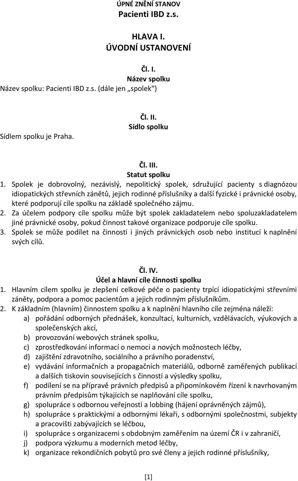 spolku na základě společného zájmu. 2. Za účelem podpory cíle spolku může být spolek zakladatelem nebo spoluzakladatelem jiné právnické osoby, pokud činnost takové organizace podporuje cíle spolku. 3.