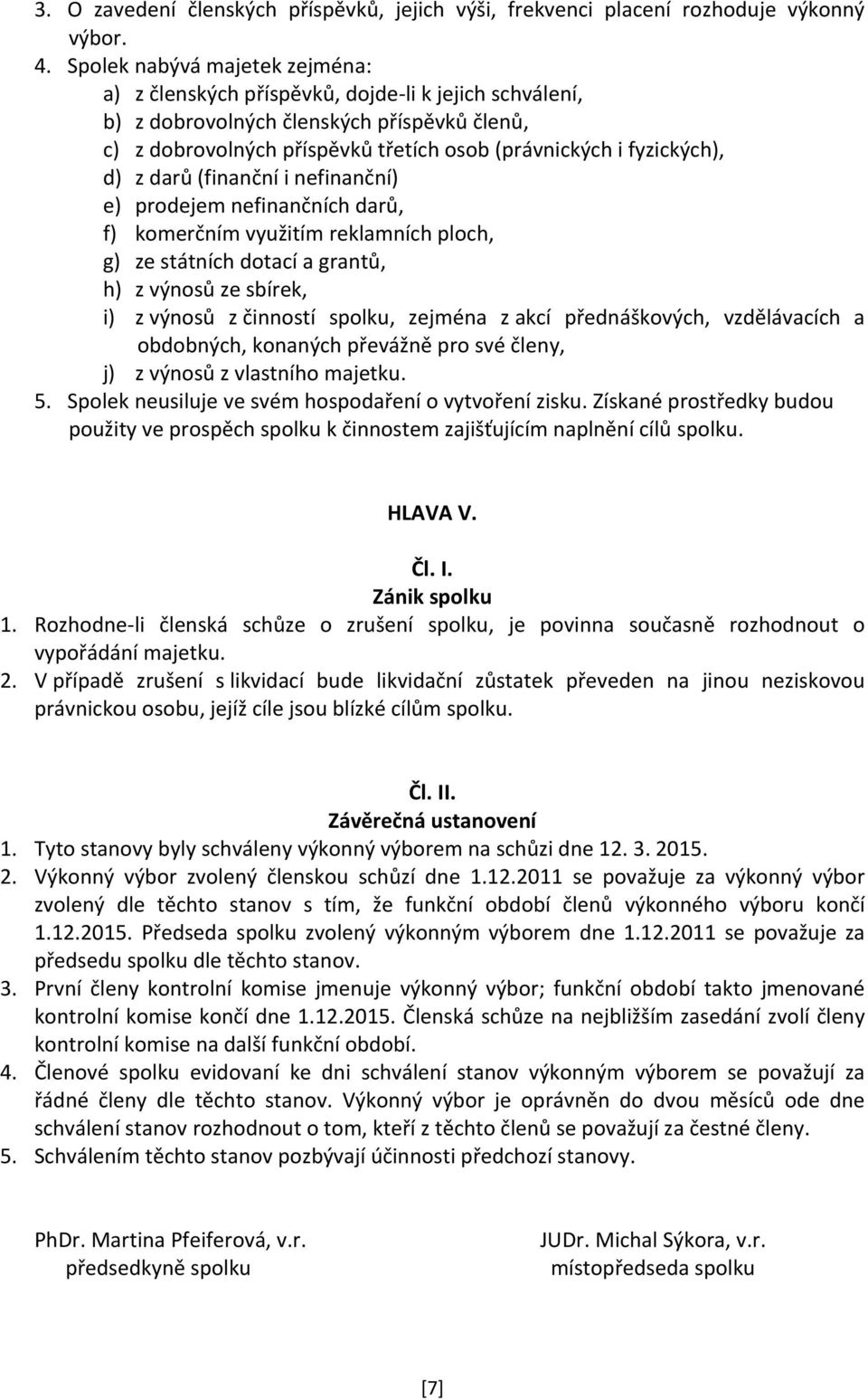 d) z darů (finanční i nefinanční) e) prodejem nefinančních darů, f) komerčním využitím reklamních ploch, g) ze státních dotací a grantů, h) z výnosů ze sbírek, i) z výnosů z činností spolku, zejména