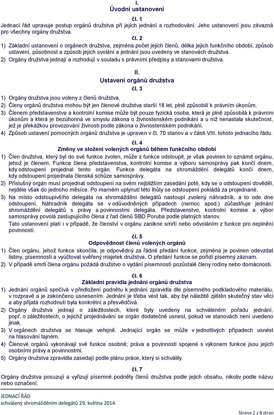 2 1) Základní ustanovení o orgánech družstva, zejména počet jejich členů, délka jejich funkčního období, způsob ustavení, působnost a způsob jejich svolání a jednání jsou uvedeny ve stanovách