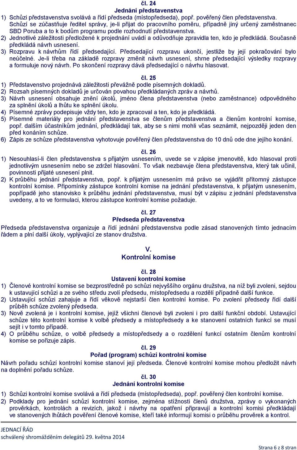 2) Jednotlivé záležitosti předložené k projednání uvádí a odůvodňuje zpravidla ten, kdo je předkládá. Současně předkládá návrh usnesení. 3) Rozpravu k návrhům řídí předsedající.