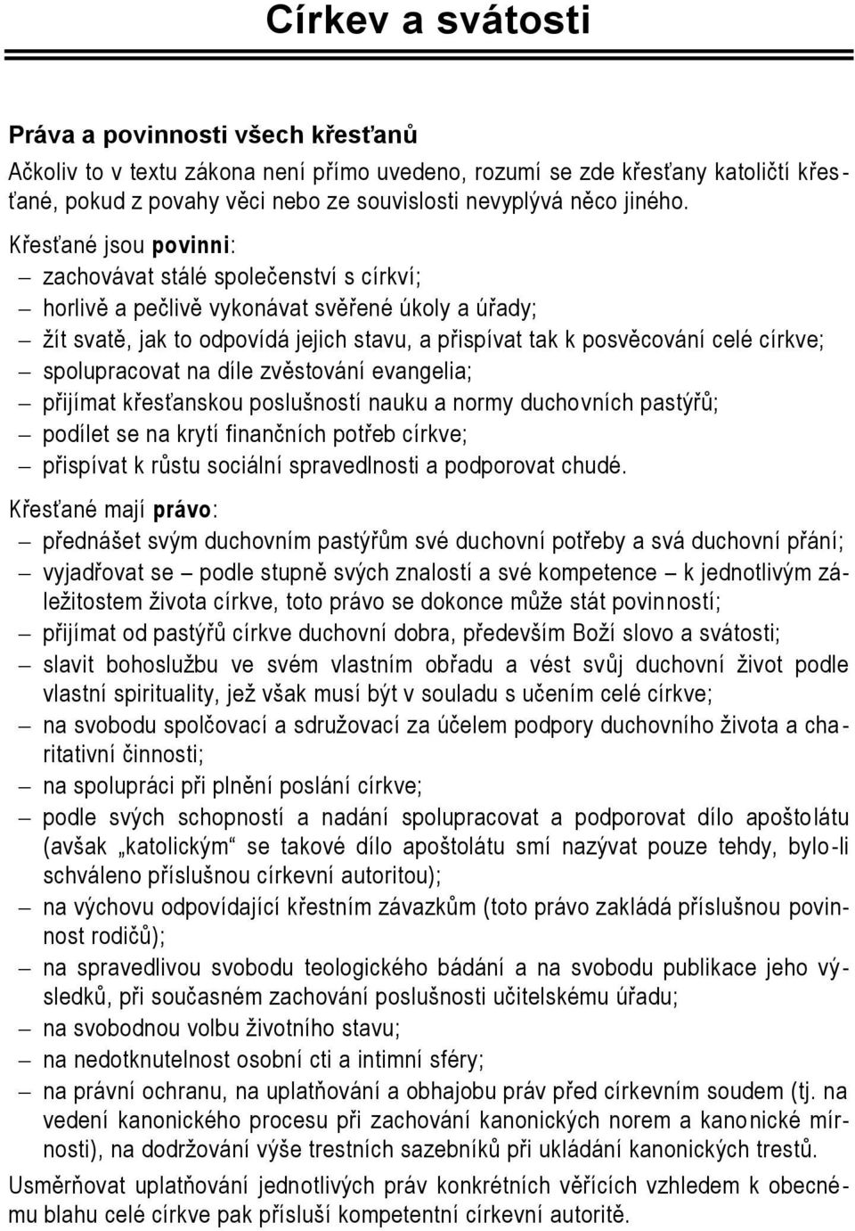 Křesťané jsou povinni: zachovávat stálé společenství s církví; horlivě a pečlivě vykonávat svěřené úkoly a úřady; žít svatě, jak to odpovídá jejich stavu, a přispívat tak k posvěcování celé církve;