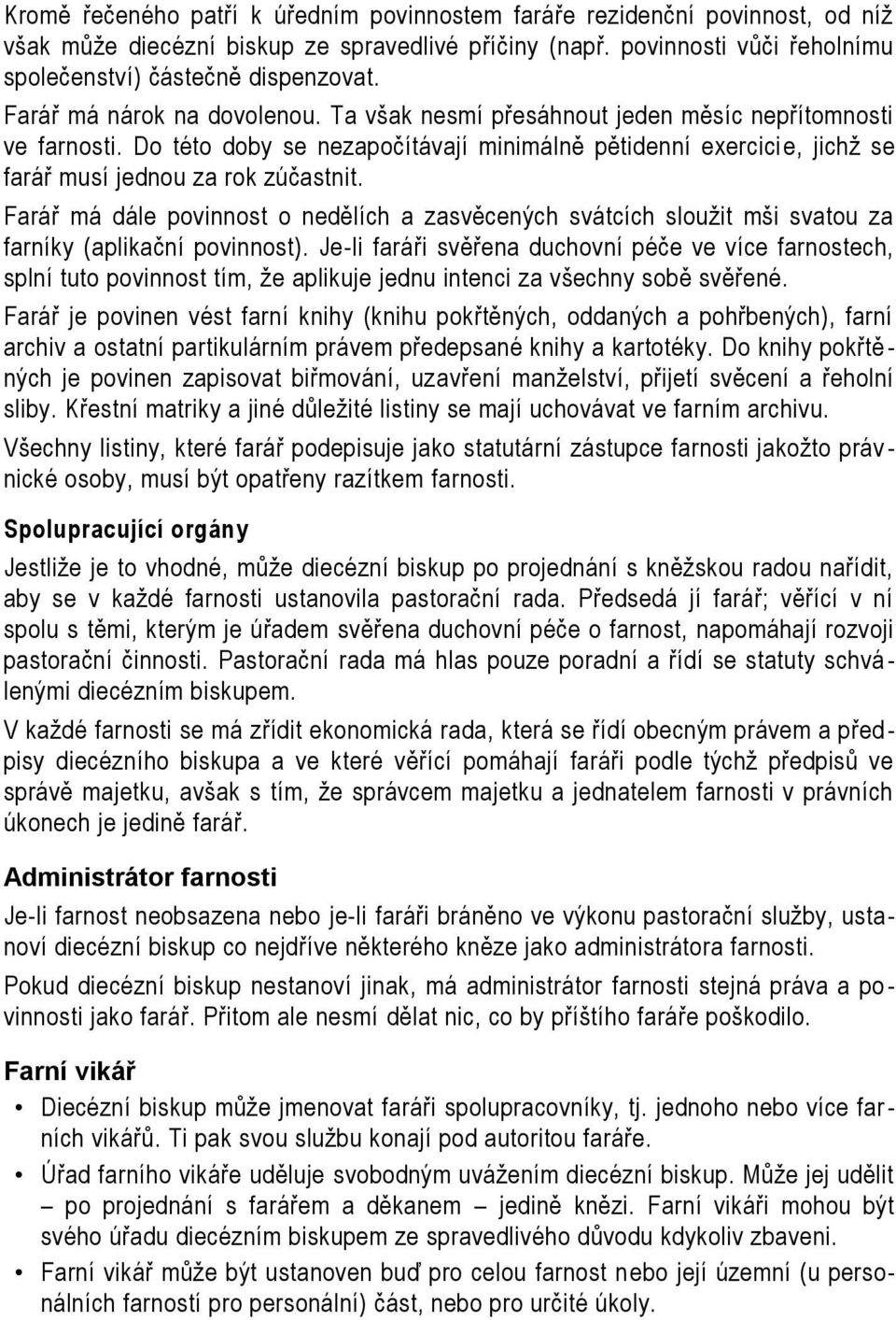 Farář má dále povinnost o nedělích a zasvěcených svátcích sloužit mši svatou za farníky (aplikační povinnost).